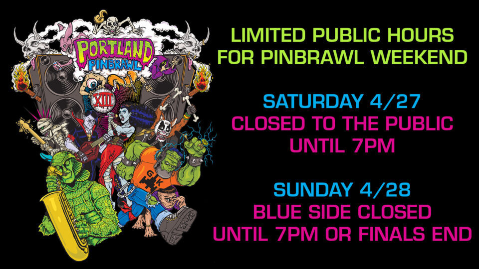 Saturday 4/27: CLOSED UNTIL 7PM for Portland Pinbrawl XIII