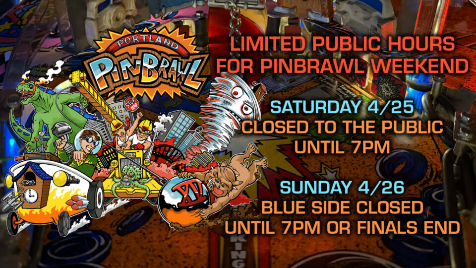 Saturday 4/25: CLOSED UNTIL 7PM for Portland Pinbrawl XV